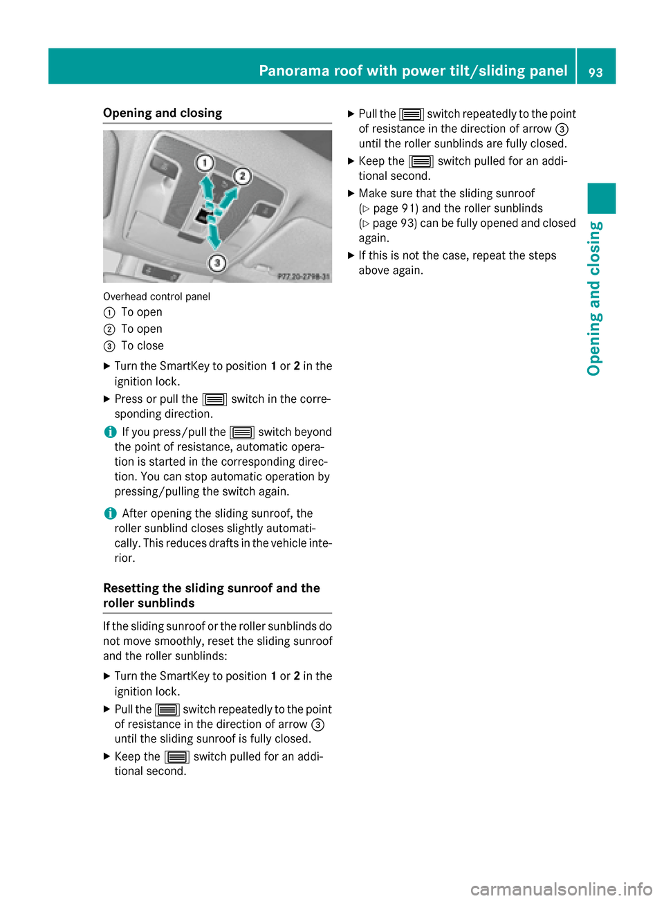 MERCEDES-BENZ CLA-Class 2014 C117 User Guide Opening and closing
Overhead control panel
0043
To open
0044 To open
0087 To close
X Turn the SmartKey to position 1or 2in the
ignition lock.
X Press or pull the 0057switch in the corre-
sponding dire