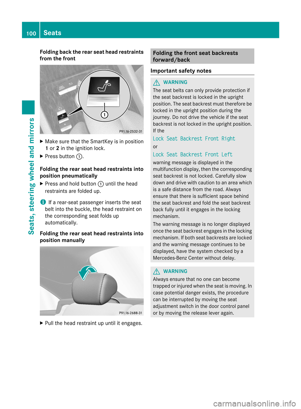 MERCEDES-BENZ CL-Class 2014 C217 Owners Guide Folding back th
erear seat head restraints
from the front X
Make sure that the SmartKey is in position
1or 2in the ignition lock.
X Press button :.
Folding the rear seat head restraints into
position MERCEDES-BENZ CL-Class 2014 C217 Owners Guide Folding back th
erear seat head restraints
from the front X
Make sure that the SmartKey is in position
1or 2in the ignition lock.
X Press button :.
Folding the rear seat head restraints into
position