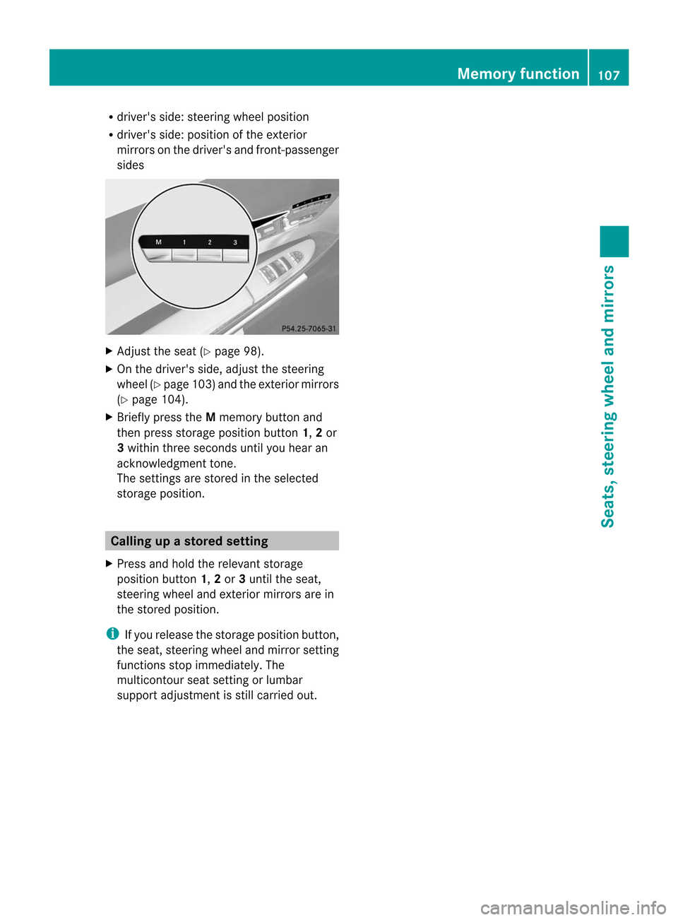 MERCEDES-BENZ CL-Class 2014 C217 User Guide R
drivers side: steering wheel position
R drivers side: position of the exterior
mirrors on the drivers and front-passenger
sides X
Adjust the seat (Y page 98).
X On the drivers side, adjust the s