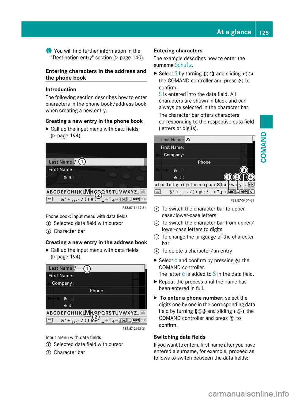 MERCEDES-BENZ CL-Class 2014 C217 Owners Manual i
You will find further information in the
"Destination entry" section (Y page 140).
Entering characters in the address and
the phone book Introduction
The following section describes how to enter
cha