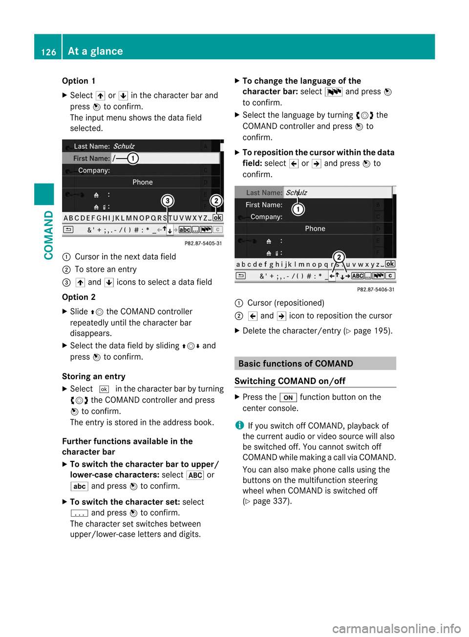 MERCEDES-BENZ CL-Class 2014 C217 Owners Manual Option 1
X
Select 4or5 in the character bar and
press Wto confirm.
The input menu shows the data field
selected. :
Cursor in the nextd ata field
; To store an entry
= 4 and 5icons to selec tadata fiel