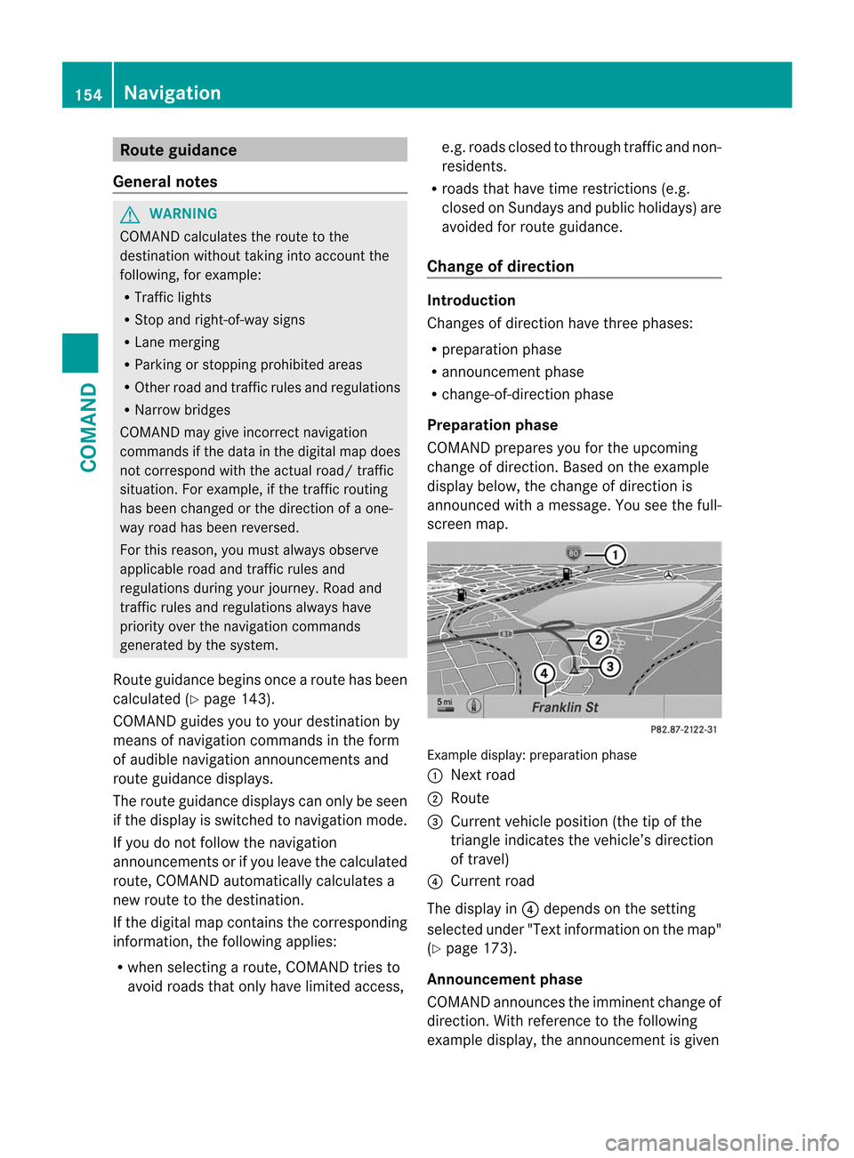 MERCEDES-BENZ CL-Class 2014 C217 Owners Guide Route guidance
General notes G
WARNING
COMAND calculates the route to the
destination without taking into account the
following, for example:
R Traffic lights
R Stop and right-of-way signs
R Lane merg MERCEDES-BENZ CL-Class 2014 C217 Owners Guide Route guidance
General notes G
WARNING
COMAND calculates the route to the
destination without taking into account the
following, for example:
R Traffic lights
R Stop and right-of-way signs
R Lane merg