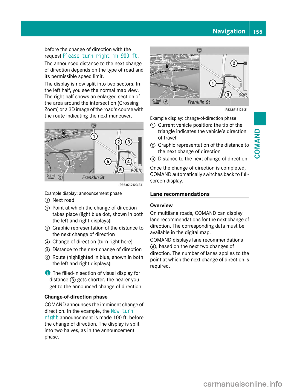 MERCEDES-BENZ CL-Class 2014 C217 Repair Manual before the change of direction with the
request
Please turn right in 900 ft .
The announced distance to the nex tchange
of direction depends on the type of road and
its permissible speed limit.
The di MERCEDES-BENZ CL-Class 2014 C217 Repair Manual before the change of direction with the
request
Please turn right in 900 ft .
The announced distance to the nex tchange
of direction depends on the type of road and
its permissible speed limit.
The di