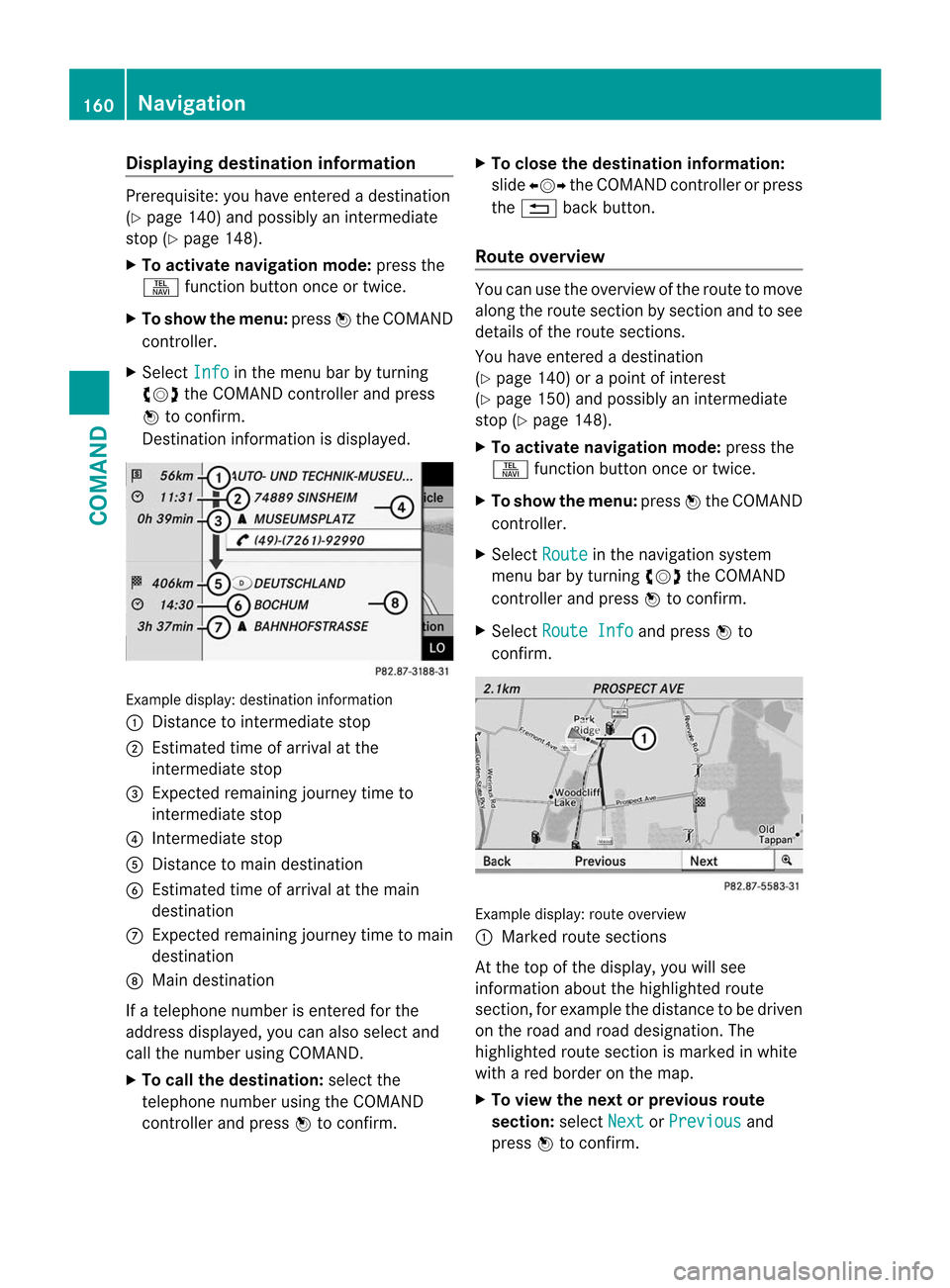 MERCEDES-BENZ CL-Class 2014 C217 Owners Guide Displaying destination information
Prerequisite: you have entered a destination
(Y page 140) and possibly an intermediate
stop (Y page 148).
X To activate navigation mode: press the
S function button MERCEDES-BENZ CL-Class 2014 C217 Owners Guide Displaying destination information
Prerequisite: you have entered a destination
(Y page 140) and possibly an intermediate
stop (Y page 148).
X To activate navigation mode: press the
S function button