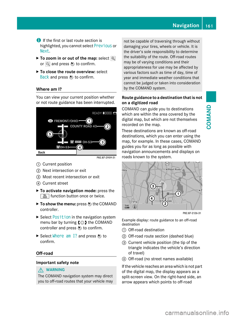 MERCEDES-BENZ CL-Class 2014 C217 Owners Guide i
If the first or last route section is
highlighted, you cannot select Previous or
Next .
X To zoom in or out of the map: selectN
or M and press Wto confirm.
X To close the route overview: select
Back MERCEDES-BENZ CL-Class 2014 C217 Owners Guide i
If the first or last route section is
highlighted, you cannot select Previous or
Next .
X To zoom in or out of the map: selectN
or M and press Wto confirm.
X To close the route overview: select
Back