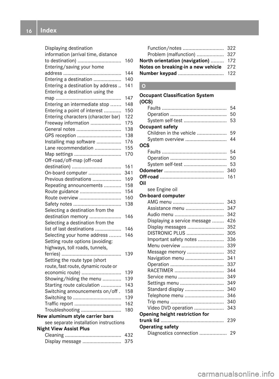 MERCEDES-BENZ CL-Class 2014 C217 Owners Manual Displaying destination
information (arrival time, distance
to destination)
............................... 160
Entering/saving you rhome
address .......................................... 144
Entering