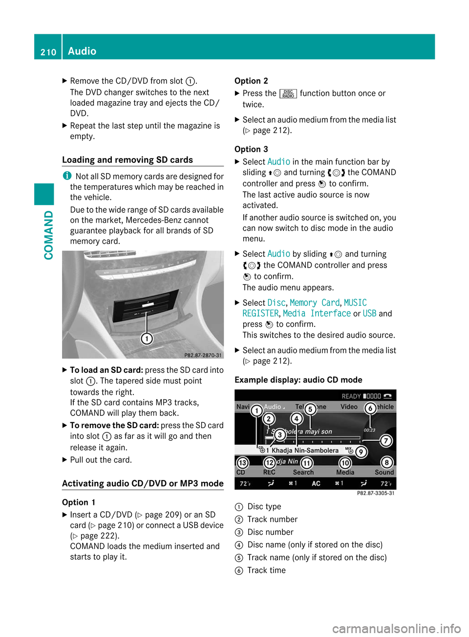 MERCEDES-BENZ CL-Class 2014 C217 Owners Manual X
Remove the CD/DVD from slot :.
The DVD changer switches to the next
loaded magazine tray and ejects the CD/
DVD.
X Repeat the last step until the magazine is
empty.
Loading and removing SD cards i
N MERCEDES-BENZ CL-Class 2014 C217 Owners Manual X
Remove the CD/DVD from slot :.
The DVD changer switches to the next
loaded magazine tray and ejects the CD/
DVD.
X Repeat the last step until the magazine is
empty.
Loading and removing SD cards i
N