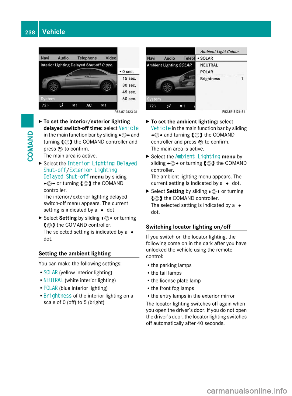 MERCEDES-BENZ CL-Class 2014 C217 Owners Manual X
To se tthe interior/exterio rlighting
delayed switch-off time: selectVehicle in the main function bar by sliding
XVYand
turning cVdthe COMAND controller and
press Wto confirm.
The main area is activ MERCEDES-BENZ CL-Class 2014 C217 Owners Manual X
To se tthe interior/exterio rlighting
delayed switch-off time: selectVehicle in the main function bar by sliding
XVYand
turning cVdthe COMAND controller and
press Wto confirm.
The main area is activ