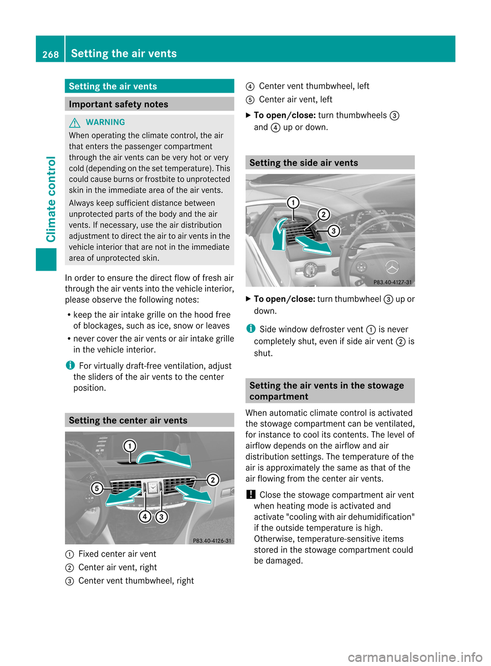 MERCEDES-BENZ CL-Class 2014 C217 Owners Manual Setting the air vents
Important safety notes
G
WARNING
When operating the climate control, the air
that enters the passenger compartment
through the air vents can be very hot or very
cold (depending o MERCEDES-BENZ CL-Class 2014 C217 Owners Manual Setting the air vents
Important safety notes
G
WARNING
When operating the climate control, the air
that enters the passenger compartment
through the air vents can be very hot or very
cold (depending o