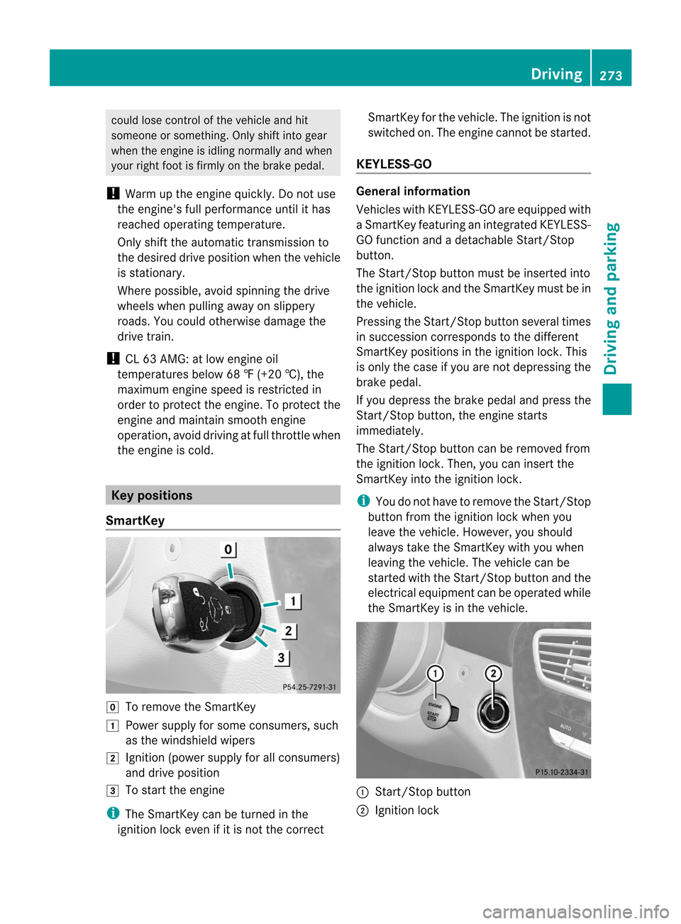 MERCEDES-BENZ CL-Class 2014 C217 Owners Guide could lose control of the vehicle and hit
someone or something .Only shift into gear
when the engine is idling normally and when
your right foo tis firmly on the brake pedal.
! Warm up the engine quic MERCEDES-BENZ CL-Class 2014 C217 Owners Guide could lose control of the vehicle and hit
someone or something .Only shift into gear
when the engine is idling normally and when
your right foo tis firmly on the brake pedal.
! Warm up the engine quic