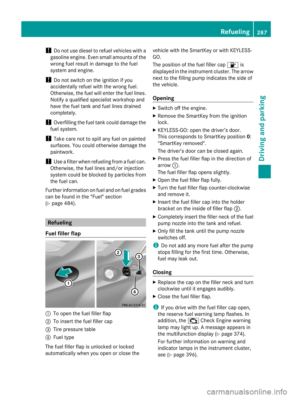 MERCEDES-BENZ CL-Class 2014 C217 Repair Manual !
Do not use diesel to refuel vehicles with a
gasoline engine. Even small amounts of the
wrong fuel result in damage to the fuel
system and engine.
! Do not switch on the ignition if you
accidentally MERCEDES-BENZ CL-Class 2014 C217 Repair Manual !
Do not use diesel to refuel vehicles with a
gasoline engine. Even small amounts of the
wrong fuel result in damage to the fuel
system and engine.
! Do not switch on the ignition if you
accidentally