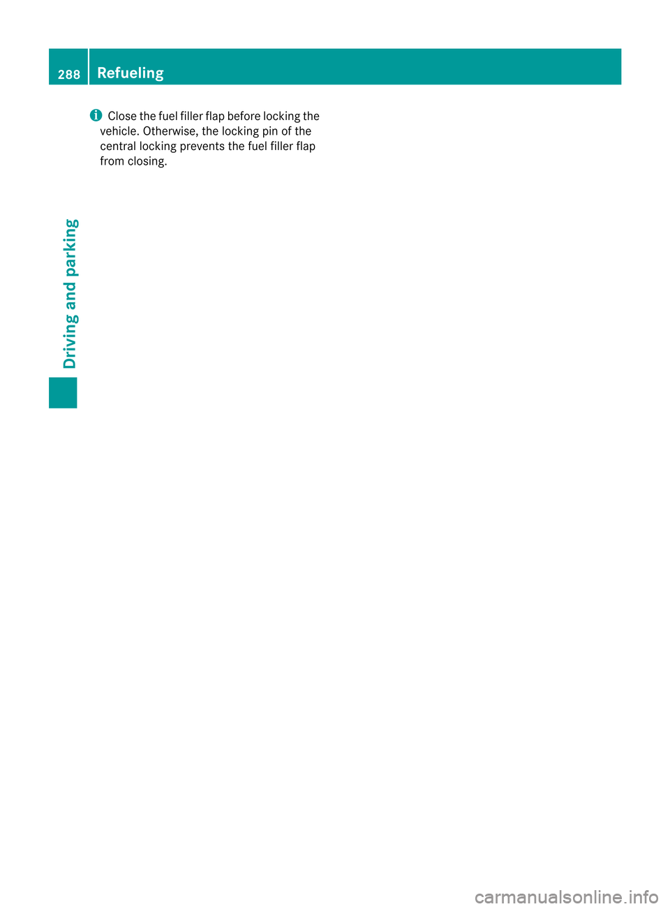 MERCEDES-BENZ CL-Class 2014 C217 Owners Manual i
Close the fuel fille rflap before locking the
vehicle. Otherwise, the locking pin of the
central locking prevents the fuel filler flap
fro mc losing. 288
RefuelingDriving and parking MERCEDES-BENZ CL-Class 2014 C217 Owners Manual i
Close the fuel fille rflap before locking the
vehicle. Otherwise, the locking pin of the
central locking prevents the fuel filler flap
fro mc losing. 288
RefuelingDriving and parking