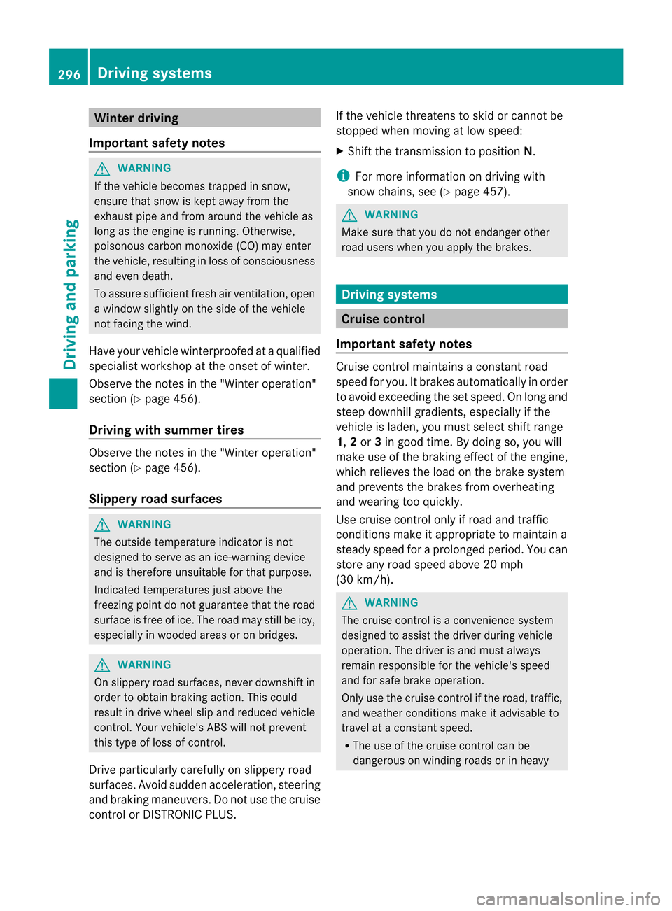 MERCEDES-BENZ CL-Class 2014 C217 Repair Manual Winter driving
Important safety notes G
WARNING
If the vehicle becomes trapped in snow,
ensure that snow is kept away from the
exhaust pipe and from around the vehicle as
long as the engine is running MERCEDES-BENZ CL-Class 2014 C217 Repair Manual Winter driving
Important safety notes G
WARNING
If the vehicle becomes trapped in snow,
ensure that snow is kept away from the
exhaust pipe and from around the vehicle as
long as the engine is running