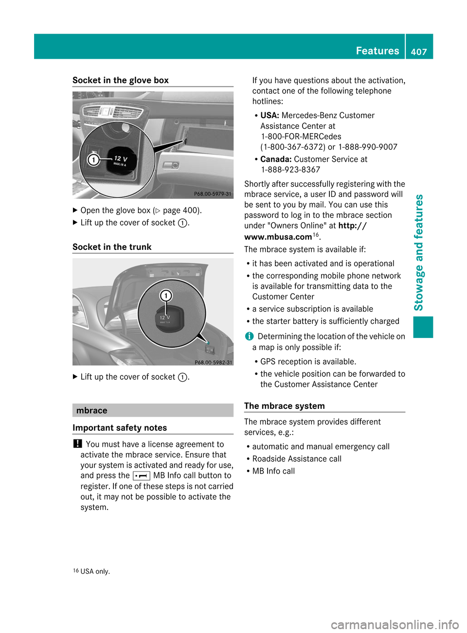 MERCEDES-BENZ CL-Class 2014 C217 Owners Manual Socket in the glove box
X
Open the glove box (Y page 400).
X Lift up the cover of socket :.
Socket in the trunk X
Lift up the cover of socket :.mbrace
Important safety notes !
You must have a license MERCEDES-BENZ CL-Class 2014 C217 Owners Manual Socket in the glove box
X
Open the glove box (Y page 400).
X Lift up the cover of socket :.
Socket in the trunk X
Lift up the cover of socket :.mbrace
Important safety notes !
You must have a license