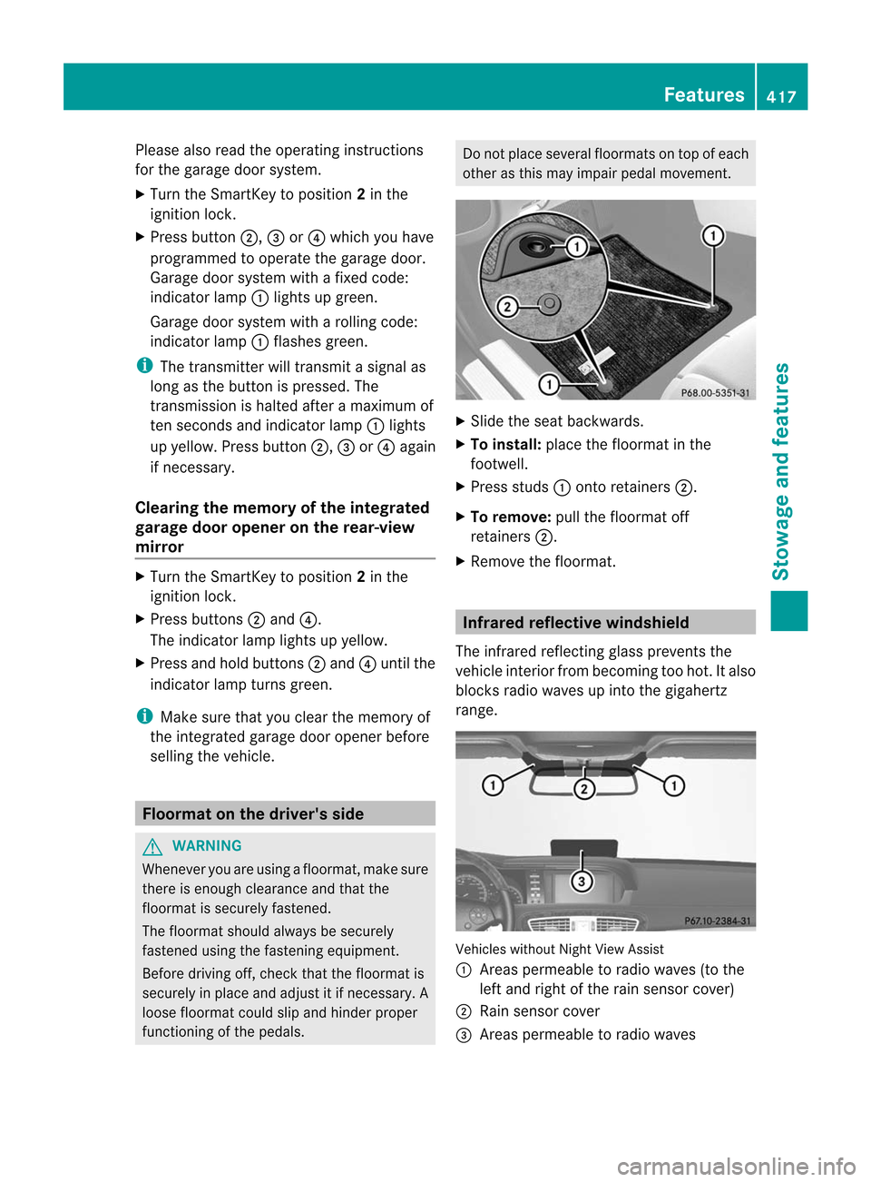 MERCEDES-BENZ CL-Class 2014 C217 Owners Manual Please also read the operating instructions
for the garage door system.
X Turn the SmartKey to position 2in the
ignition lock.
X Press button ;,=or? which you have
programmed to operate the garage doo