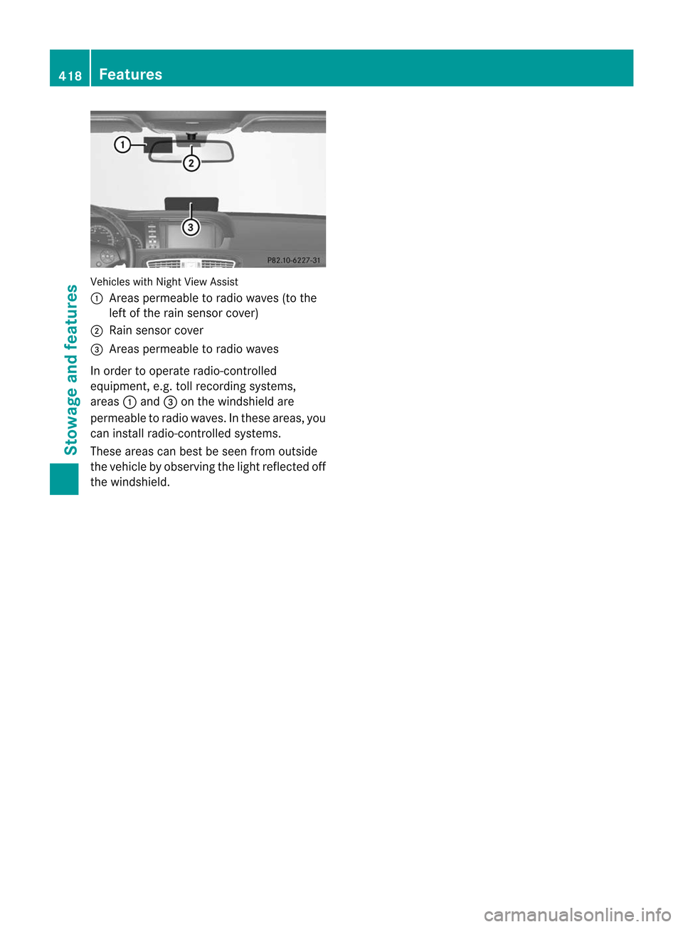 MERCEDES-BENZ CL-Class 2014 C217 Owners Manual Vehicles with Night View Assist
: Areas permeable to radio waves (to the
left of the rain sensor cover)
; Rains ensor cover
= Areas permeable to radio waves
In order to operate radio-controlled
equipm MERCEDES-BENZ CL-Class 2014 C217 Owners Manual Vehicles with Night View Assist
: Areas permeable to radio waves (to the
left of the rain sensor cover)
; Rains ensor cover
= Areas permeable to radio waves
In order to operate radio-controlled
equipm