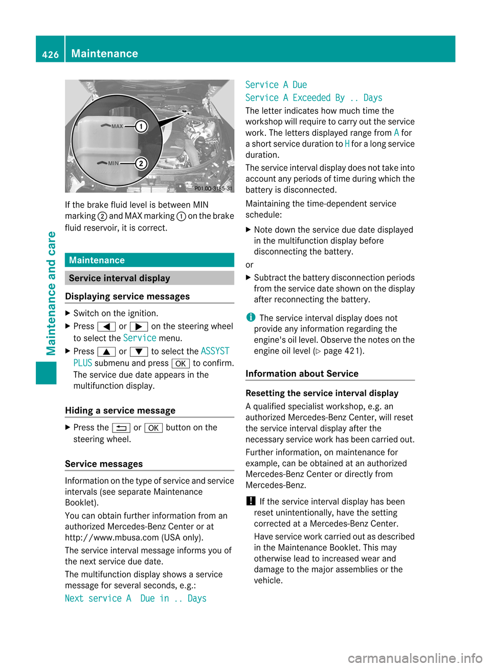 MERCEDES-BENZ CL-Class 2014 C217 Owners Manual If the brake fluid level is betwee
nMIN
marking ;and MAX marking :on the brake
fluid reservoir, it is correct. Maintenance
Service interval display
Displaying service messages X
Switch on the ignition MERCEDES-BENZ CL-Class 2014 C217 Owners Manual If the brake fluid level is betwee
nMIN
marking ;and MAX marking :on the brake
fluid reservoir, it is correct. Maintenance
Service interval display
Displaying service messages X
Switch on the ignition