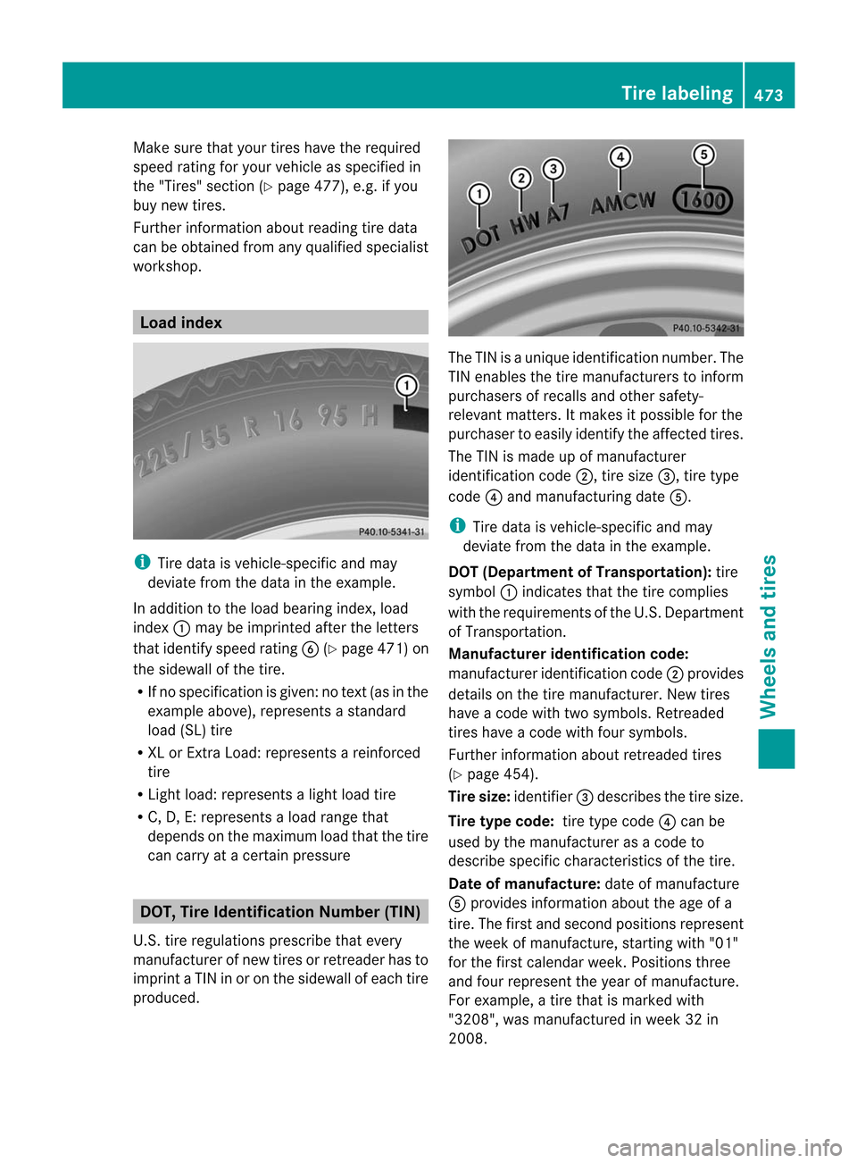 MERCEDES-BENZ CL-Class 2014 C217 Owners Manual Make sure that your tires have the required
speed rating for your vehicle as specified in
the "Tires" section (Y page 477), e.g. if you
buy new tires.
Further information about reading tire data
can b MERCEDES-BENZ CL-Class 2014 C217 Owners Manual Make sure that your tires have the required
speed rating for your vehicle as specified in
the "Tires" section (Y page 477), e.g. if you
buy new tires.
Further information about reading tire data
can b