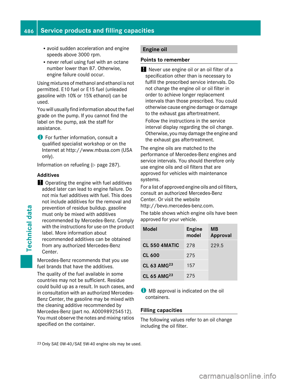 MERCEDES-BENZ CL-Class 2014 C217 Owners Manual R
avoid sudde nacceleration and engine
speeds above 3000 rpm.
R neve rrefuel using fuel with an octane
number lower than 87. Otherwise,
engine failure could occur.
Using mixtures of methanol and ethan MERCEDES-BENZ CL-Class 2014 C217 Owners Manual R
avoid sudde nacceleration and engine
speeds above 3000 rpm.
R neve rrefuel using fuel with an octane
number lower than 87. Otherwise,
engine failure could occur.
Using mixtures of methanol and ethan