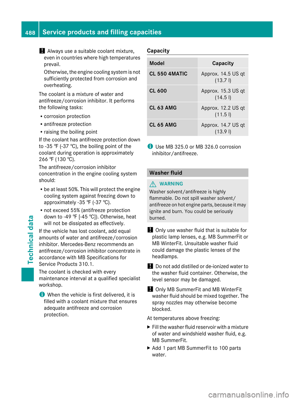 MERCEDES-BENZ CL-Class 2014 C217 Owners Manual !
Always use a suitable coolant mixture,
even in countries where high temperatures
prevail.
Otherwise, the engine cooling system is not
sufficiently protected from corrosion and
overheating.
The coola