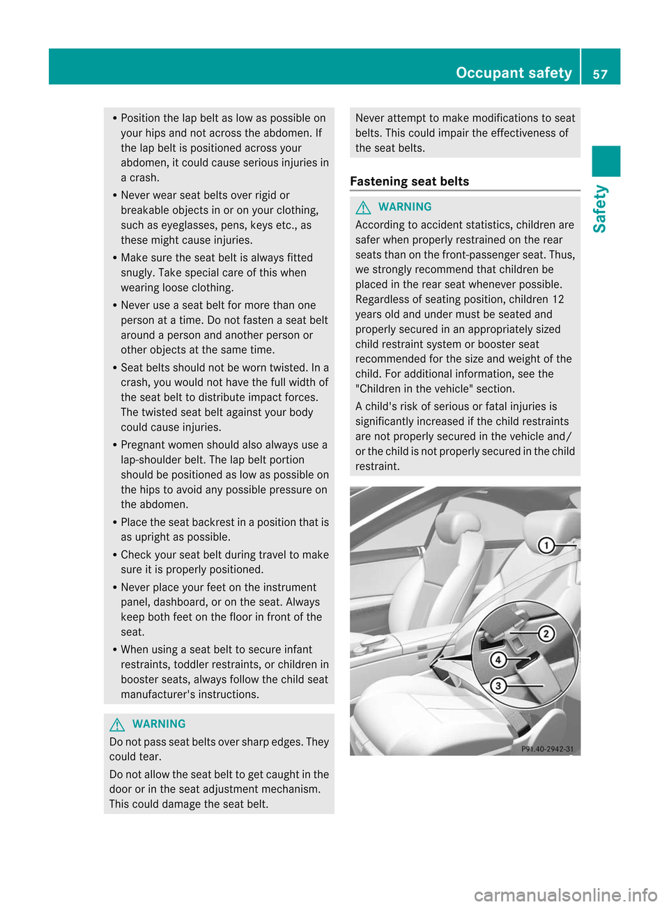 MERCEDES-BENZ CL-Class 2014 C217 Workshop Manual R
Position the lap belt as low as possible on
your hips and not across the abdomen. If
the lap belt is positioned across your
abdomen, it could cause serious injuries in
a crash.
R Never wear seat bel MERCEDES-BENZ CL-Class 2014 C217 Workshop Manual R
Position the lap belt as low as possible on
your hips and not across the abdomen. If
the lap belt is positioned across your
abdomen, it could cause serious injuries in
a crash.
R Never wear seat bel