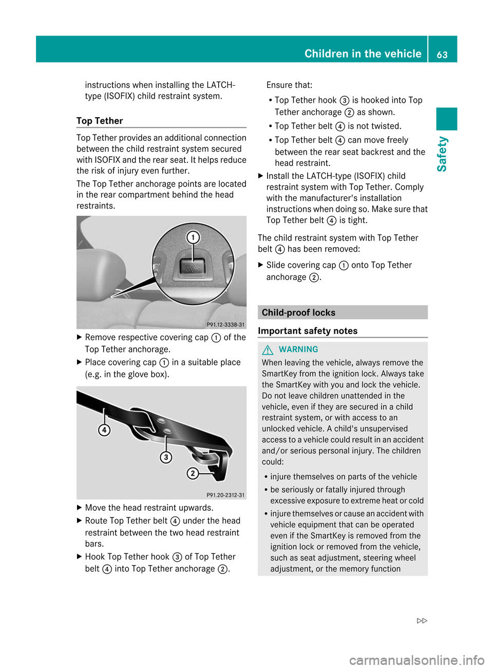 MERCEDES-BENZ CL-Class 2014 C217 Owners Manual instructions when installing the LATCH-
type (ISOFIX) child restraint system.
Top Tether Top Tether provides an additional connection
between the child restraint system secured
with ISOFIX and the rea