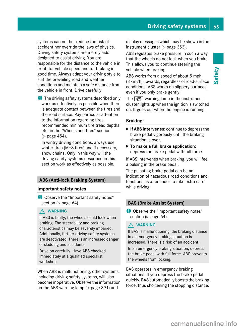 MERCEDES-BENZ CL-Class 2014 C217 Repair Manual systems can neither reduce the risk of
accident nor override the laws of physics.
Driving safety systems are merely aids
designed to assist driving. You are
responsible for the distance to the vehicle MERCEDES-BENZ CL-Class 2014 C217 Repair Manual systems can neither reduce the risk of
accident nor override the laws of physics.
Driving safety systems are merely aids
designed to assist driving. You are
responsible for the distance to the vehicle