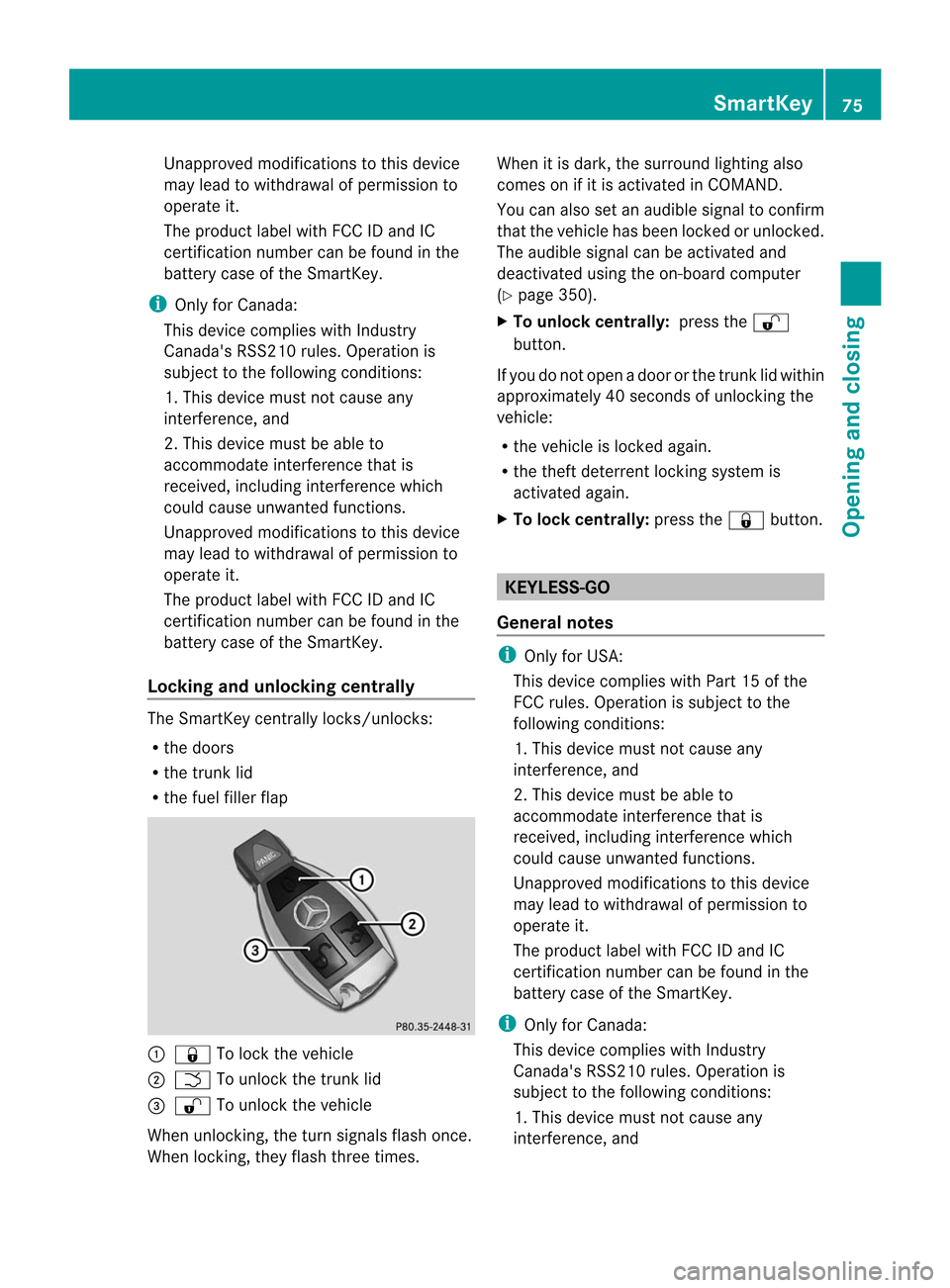 MERCEDES-BENZ CL-Class 2014 C217 User Guide Unapproved modifications to this device
may lead to withdrawal of permission to
operate it.
The product label with FCC ID and IC
certification number can be found in the
battery case of the SmartKey.
MERCEDES-BENZ CL-Class 2014 C217 User Guide Unapproved modifications to this device
may lead to withdrawal of permission to
operate it.
The product label with FCC ID and IC
certification number can be found in the
battery case of the SmartKey.