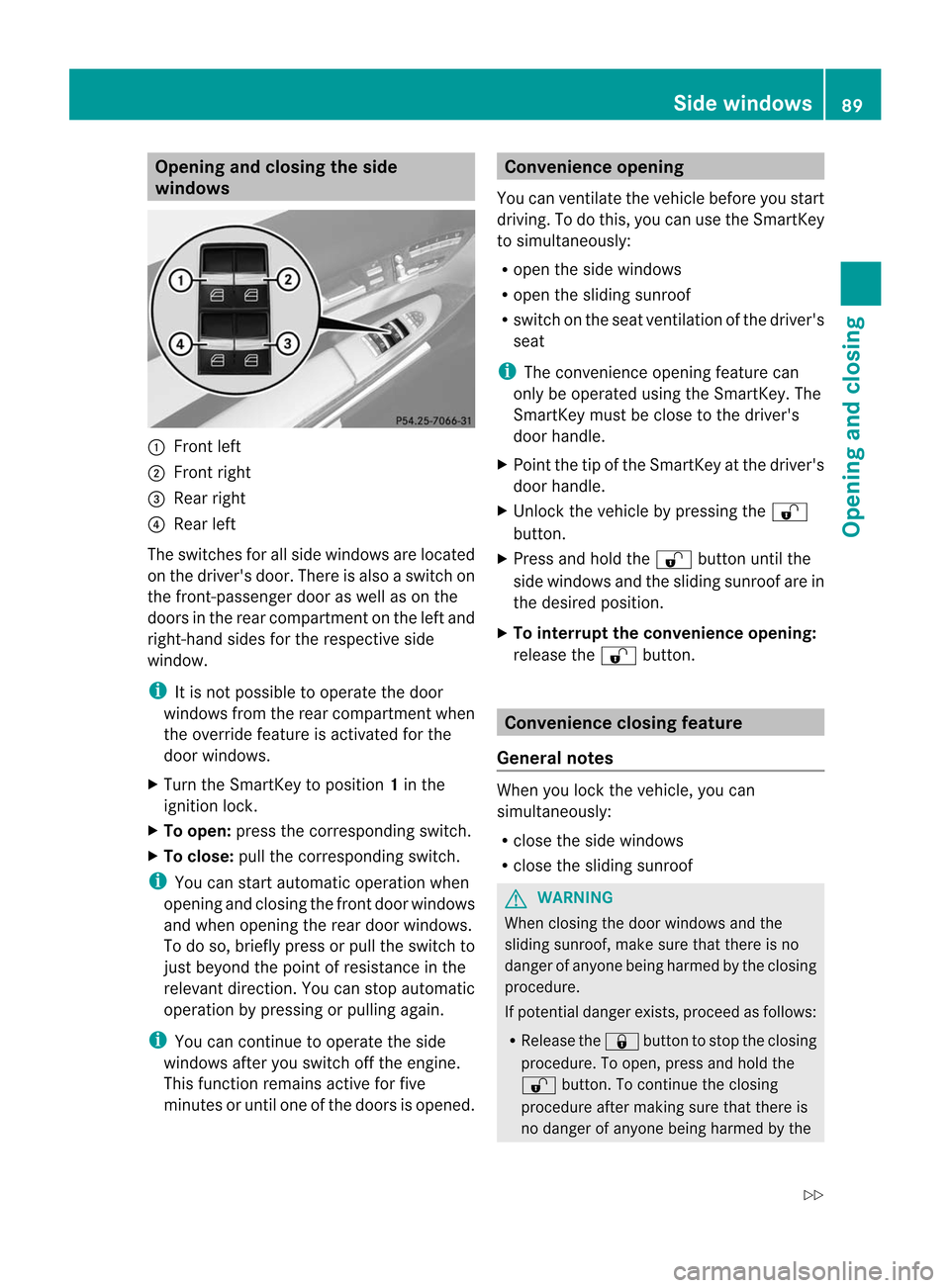 MERCEDES-BENZ CL-Class 2014 C217 Owners Guide Opening and closing the side
windows
:
Front left
; Front right
= Rear right
? Rear left
The switches for all side windows are located
on the drivers door. There is also a switch on
the front-passeng MERCEDES-BENZ CL-Class 2014 C217 Owners Guide Opening and closing the side
windows
:
Front left
; Front right
= Rear right
? Rear left
The switches for all side windows are located
on the drivers door. There is also a switch on
the front-passeng