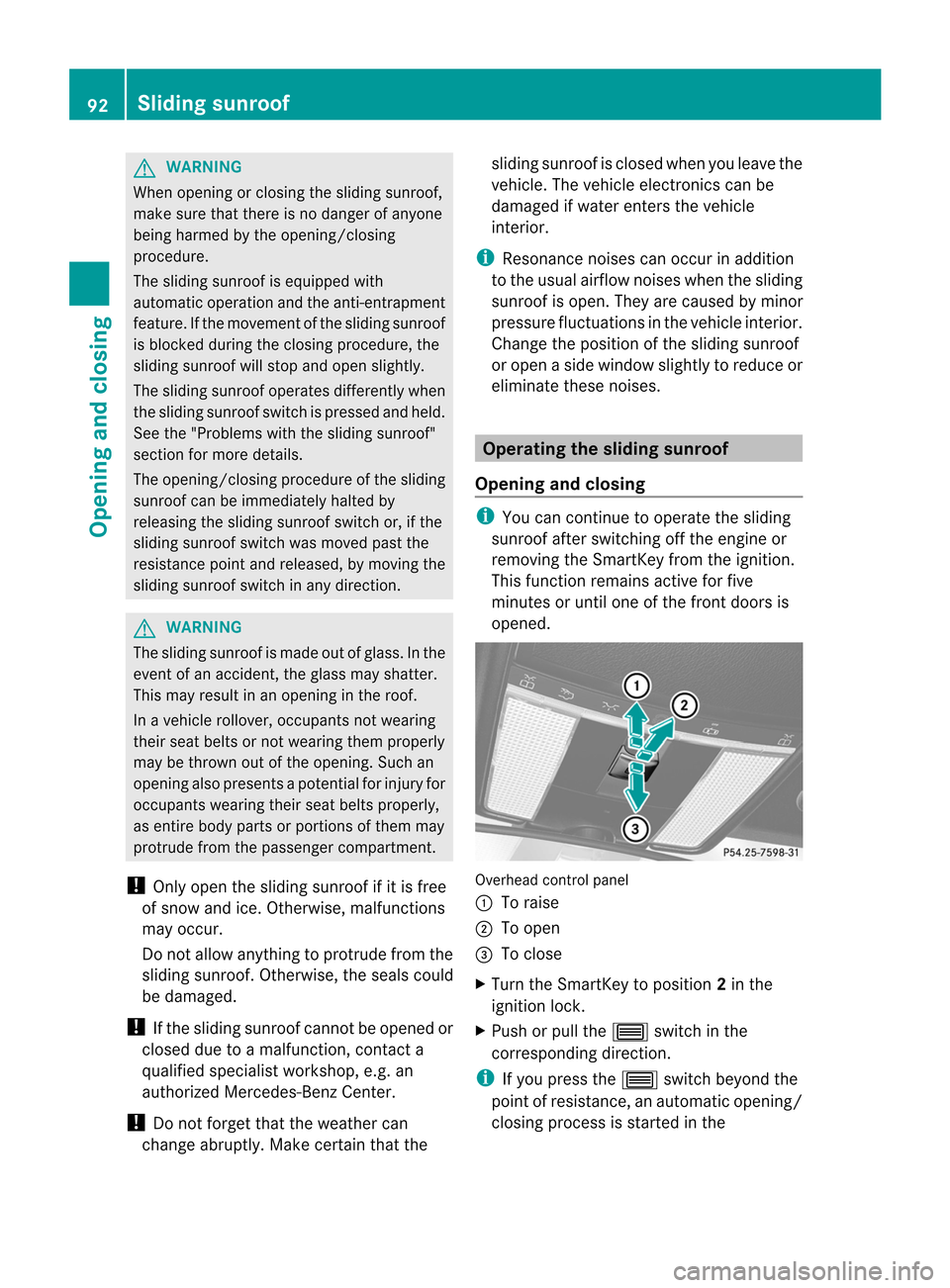 MERCEDES-BENZ CL-Class 2014 C217 Owners Guide G
WARNING
When opening or closing the sliding sunroof,
make sure that there is no danger of anyone
being harmed by the opening/closing
procedure.
The sliding sunroof is equipped with
automatic operati MERCEDES-BENZ CL-Class 2014 C217 Owners Guide G
WARNING
When opening or closing the sliding sunroof,
make sure that there is no danger of anyone
being harmed by the opening/closing
procedure.
The sliding sunroof is equipped with
automatic operati