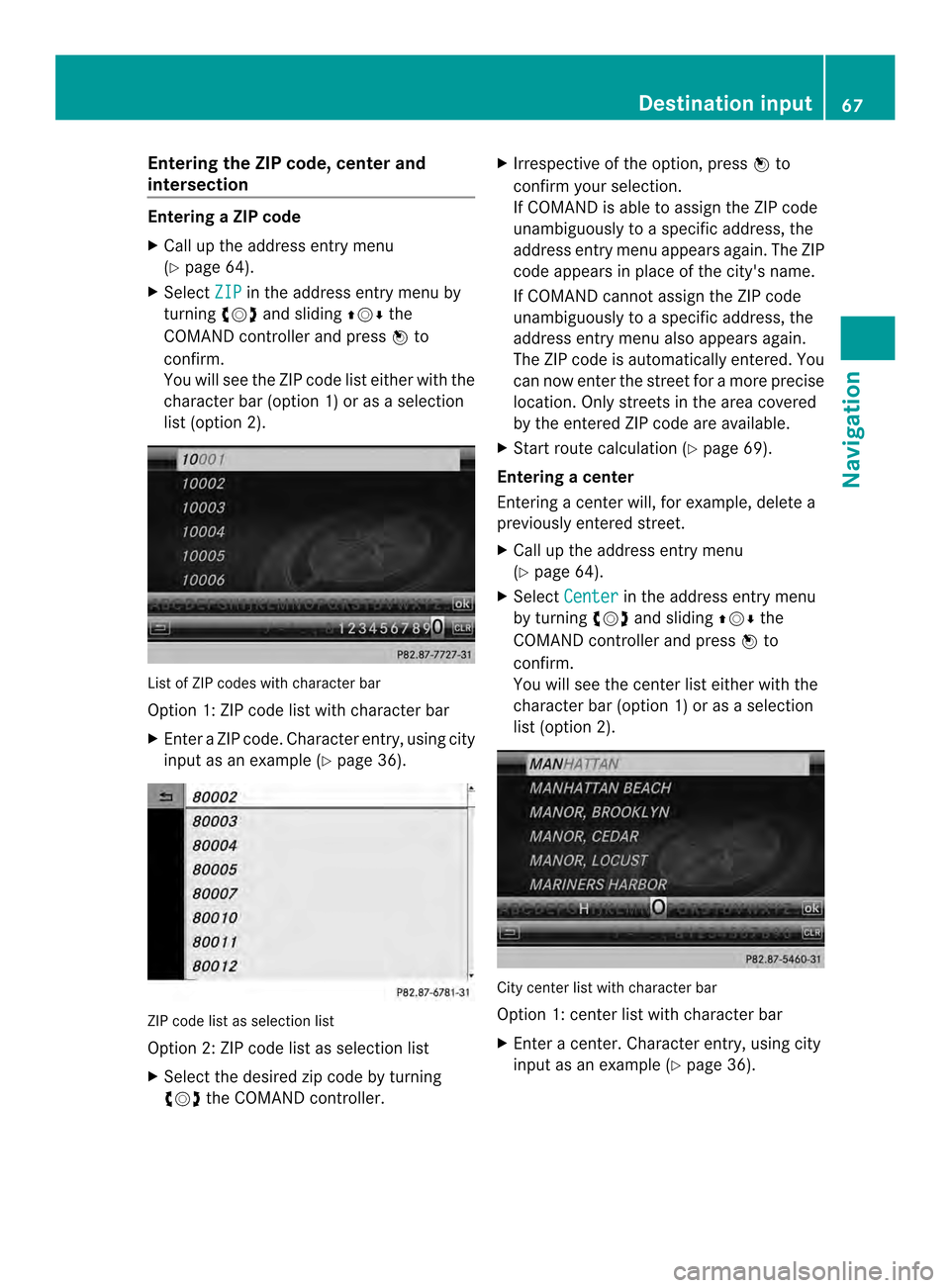 MERCEDES-BENZ CL-Class 2014 C217 Comand Manual Entering the ZIP code, center and
intersection Entering
aZIP code
X Call up the address entry menu
(Y page 64).
X Select ZIP in the address entry menu by
turning 003C0012003Dand sliding 003600120008th MERCEDES-BENZ CL-Class 2014 C217 Comand Manual Entering the ZIP code, center and
intersection Entering
aZIP code
X Call up the address entry menu
(Y page 64).
X Select ZIP in the address entry menu by
turning 003C0012003Dand sliding 003600120008th