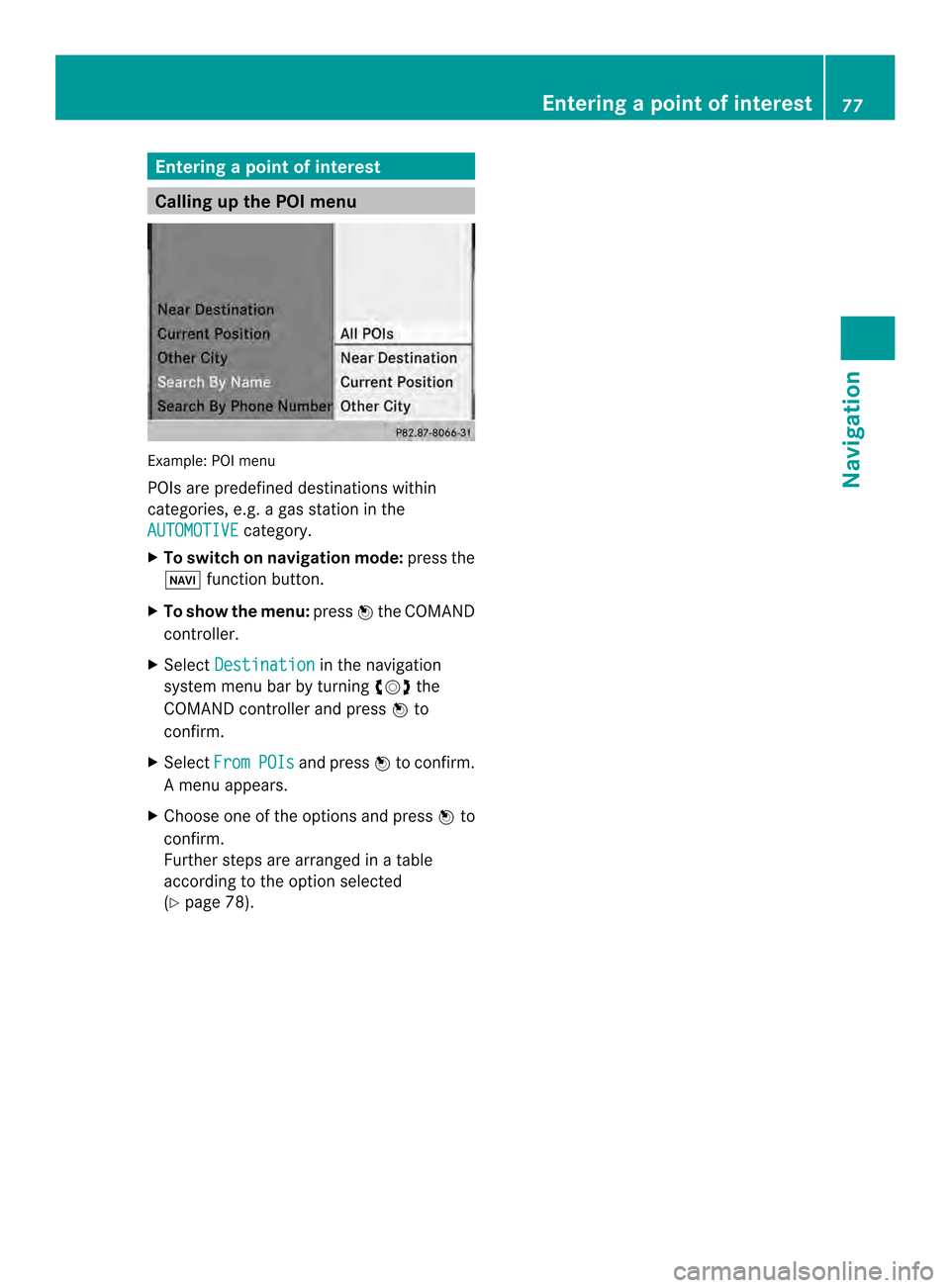MERCEDES-BENZ CL-Class 2014 C217 Comand Manual Entering
apoint of interest Calling up the POI menu
Example: POI menu
POIs are predefined destinations within
categories, e.g .agas station in the
AUTOMOTIVE category.
X To switch on navigation mode: MERCEDES-BENZ CL-Class 2014 C217 Comand Manual Entering
apoint of interest Calling up the POI menu
Example: POI menu
POIs are predefined destinations within
categories, e.g .agas station in the
AUTOMOTIVE category.
X To switch on navigation mode: