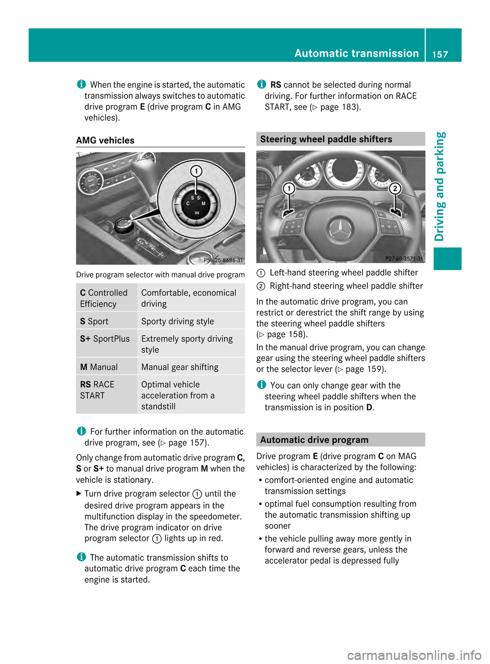 MERCEDES-BENZ C-Class SEDAN 2014 W204 Owners Manual i
When the engine is started, the automatic
transmission always switches to automatic
drive program E(drive program Cin AMG
vehicles).
AMG vehicles Drive program selecto
rwith manual drive program C
C MERCEDES-BENZ C-Class SEDAN 2014 W204 Owners Manual i
When the engine is started, the automatic
transmission always switches to automatic
drive program E(drive program Cin AMG
vehicles).
AMG vehicles Drive program selecto
rwith manual drive program C
C