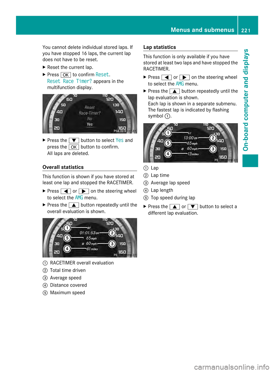 MERCEDES-BENZ C-Class SEDAN 2014 W204 Owners Manual You cannot delete individual stored laps. If
you have stopped 16 laps, the current lap
does not have to be reset.
X Reset the current lap.
X Press 000Bto confirm Reset .
Reset Race Timer? appears in t MERCEDES-BENZ C-Class SEDAN 2014 W204 Owners Manual You cannot delete individual stored laps. If
you have stopped 16 laps, the current lap
does not have to be reset.
X Reset the current lap.
X Press 000Bto confirm Reset .
Reset Race Timer? appears in t