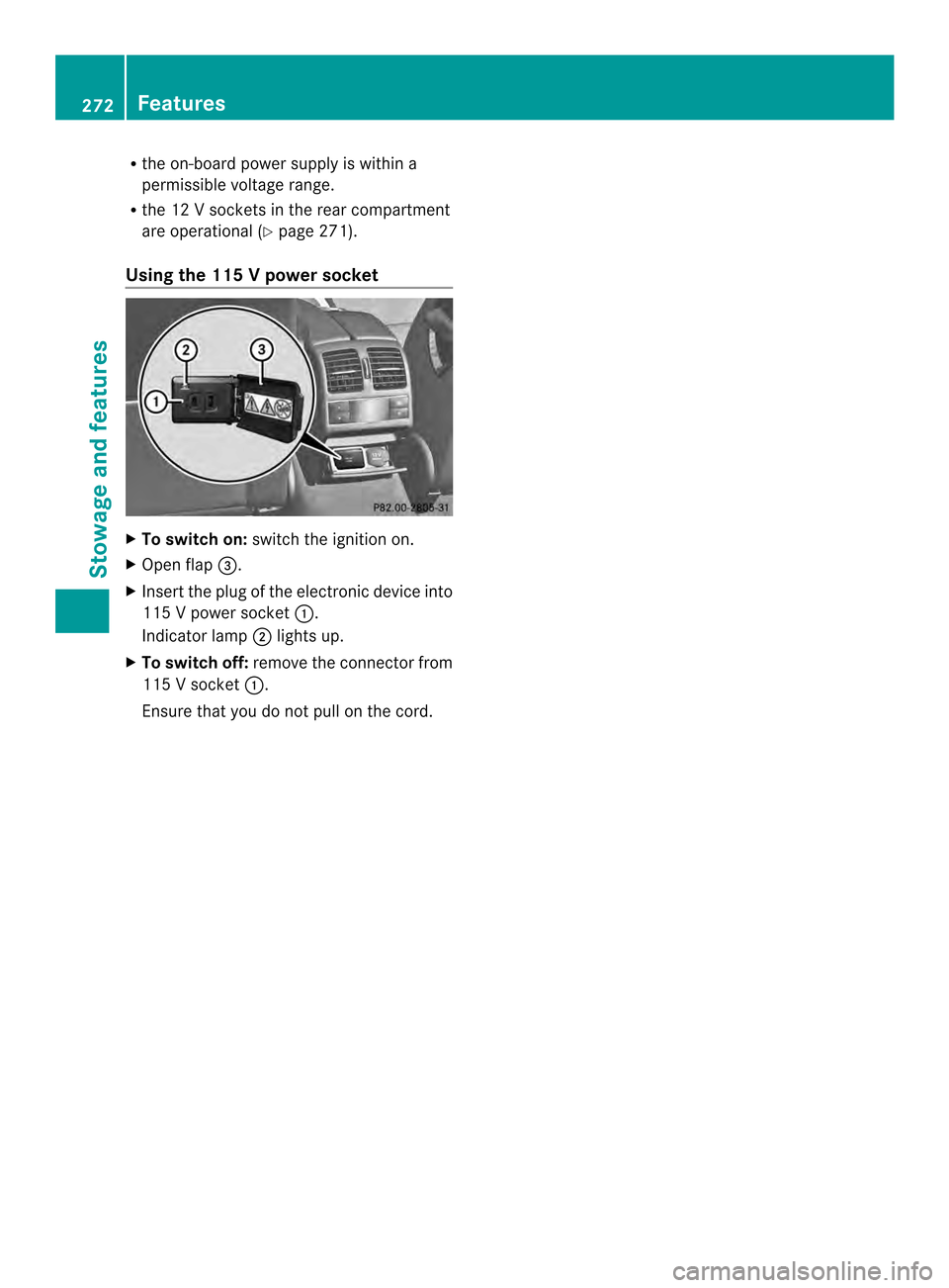 MERCEDES-BENZ C-Class SEDAN 2014 W204 Owners Manual R
the on-board powe rsupply is within a
permissible voltage range.
R the 12 V sockets in the rear compartment
are operational (Y page 271).
Using the 115 Vpower socket X
To switch on: switch the ignit MERCEDES-BENZ C-Class SEDAN 2014 W204 Owners Manual R
the on-board powe rsupply is within a
permissible voltage range.
R the 12 V sockets in the rear compartment
are operational (Y page 271).
Using the 115 Vpower socket X
To switch on: switch the ignit