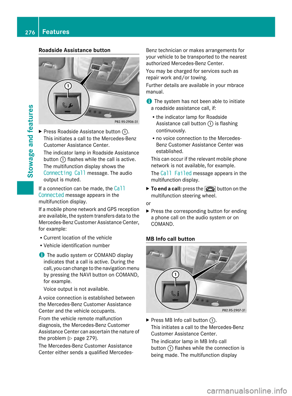 MERCEDES-BENZ C-Class SEDAN 2014 W204 Owners Manual Roadside Assistance button
X
Press Roadside Assistance button 0002.
This initiates a call to the Mercedes-Benz
Custome rAssistance Center.
The indicator lamp in Roadside Assistance
button 0002flashes 