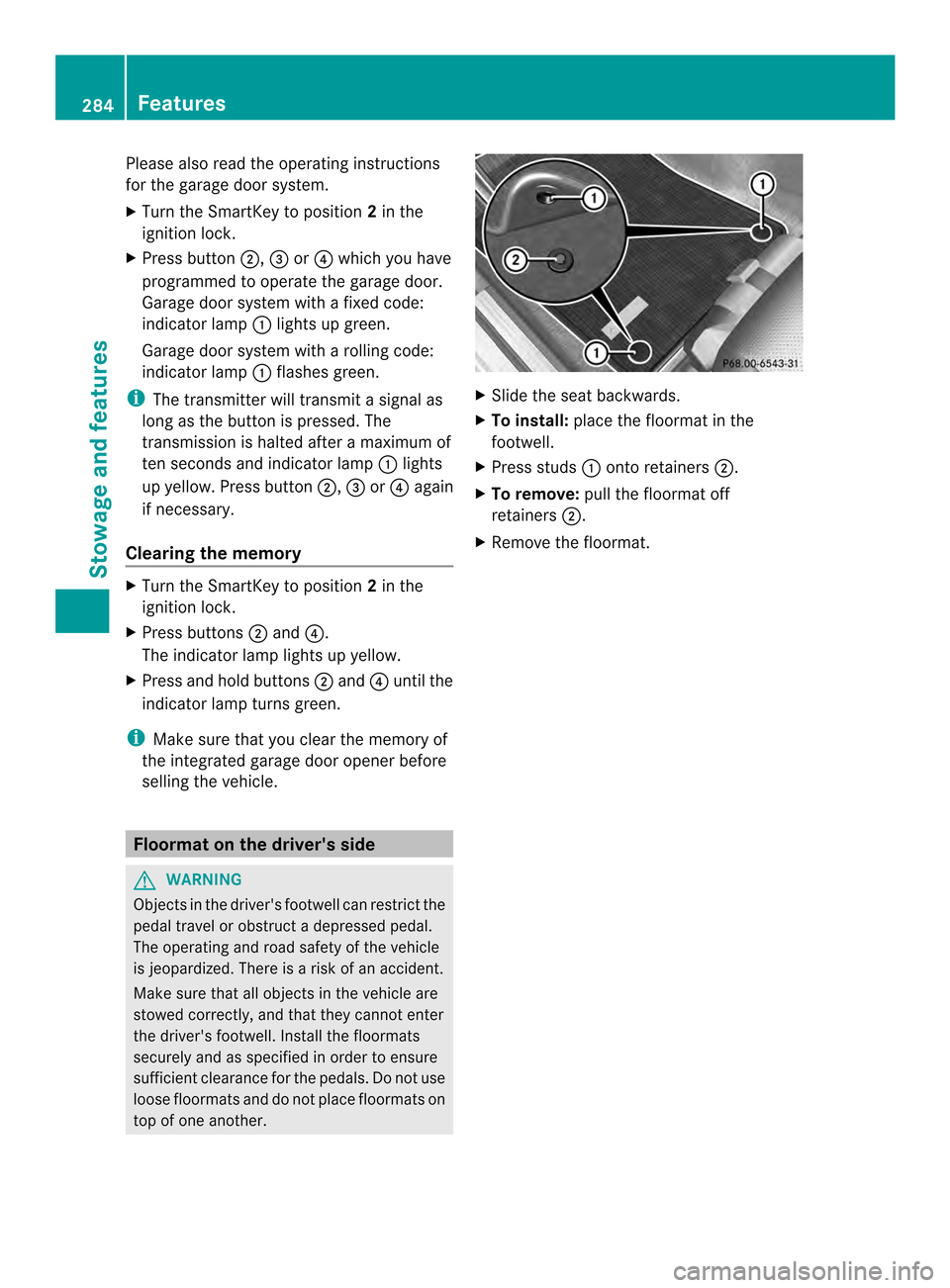 MERCEDES-BENZ C-Class SEDAN 2014 W204 Owners Manual Please also read the operating instructions
for the garage door system.
X
Turn the SmartKey to position 2in the
ignition lock.
X Press button 0003,0022or0021 which you have
programmed to operate the g MERCEDES-BENZ C-Class SEDAN 2014 W204 Owners Manual Please also read the operating instructions
for the garage door system.
X
Turn the SmartKey to position 2in the
ignition lock.
X Press button 0003,0022or0021 which you have
programmed to operate the g