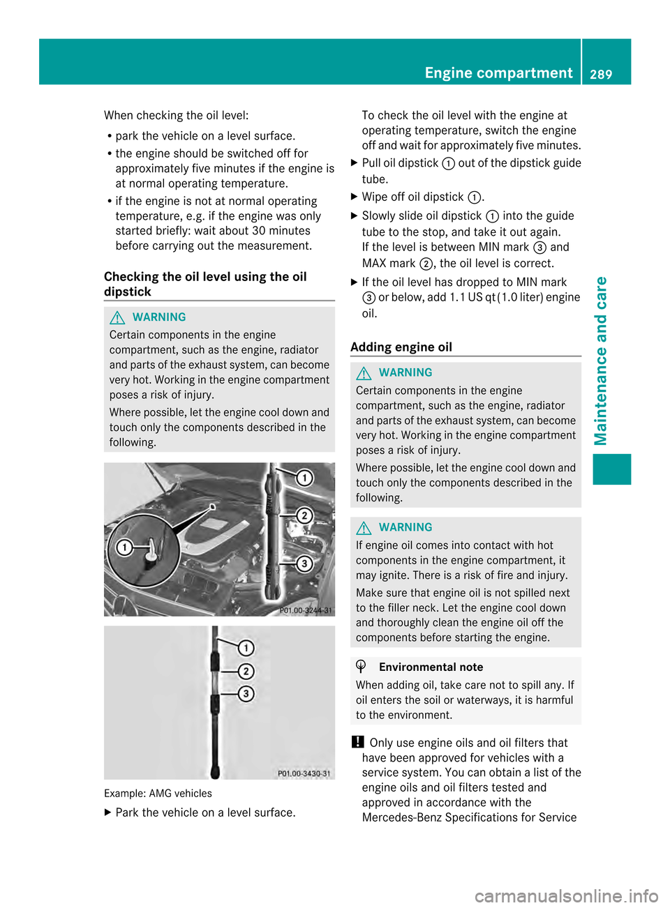 MERCEDES-BENZ C-Class SEDAN 2014 W204 Owners Manual When checking the oil level:
R
park the vehicle on a level surface.
R the engine should be switched off for
approximately five minutes if the engine is
at normal operating temperature.
R if the engine MERCEDES-BENZ C-Class SEDAN 2014 W204 Owners Manual When checking the oil level:
R
park the vehicle on a level surface.
R the engine should be switched off for
approximately five minutes if the engine is
at normal operating temperature.
R if the engine