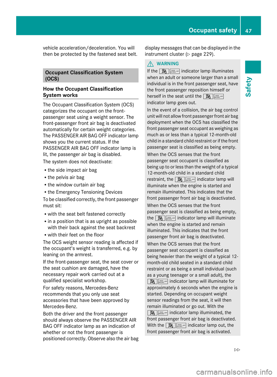 MERCEDES-BENZ C-Class SEDAN 2014 W204 Owners Manual vehicle acceleration/deceleration. You will
then be protected by the fastened seat belt. Occupant Classification System
(OCS)
How the Occupant Classification
System works The Occupant Classification S