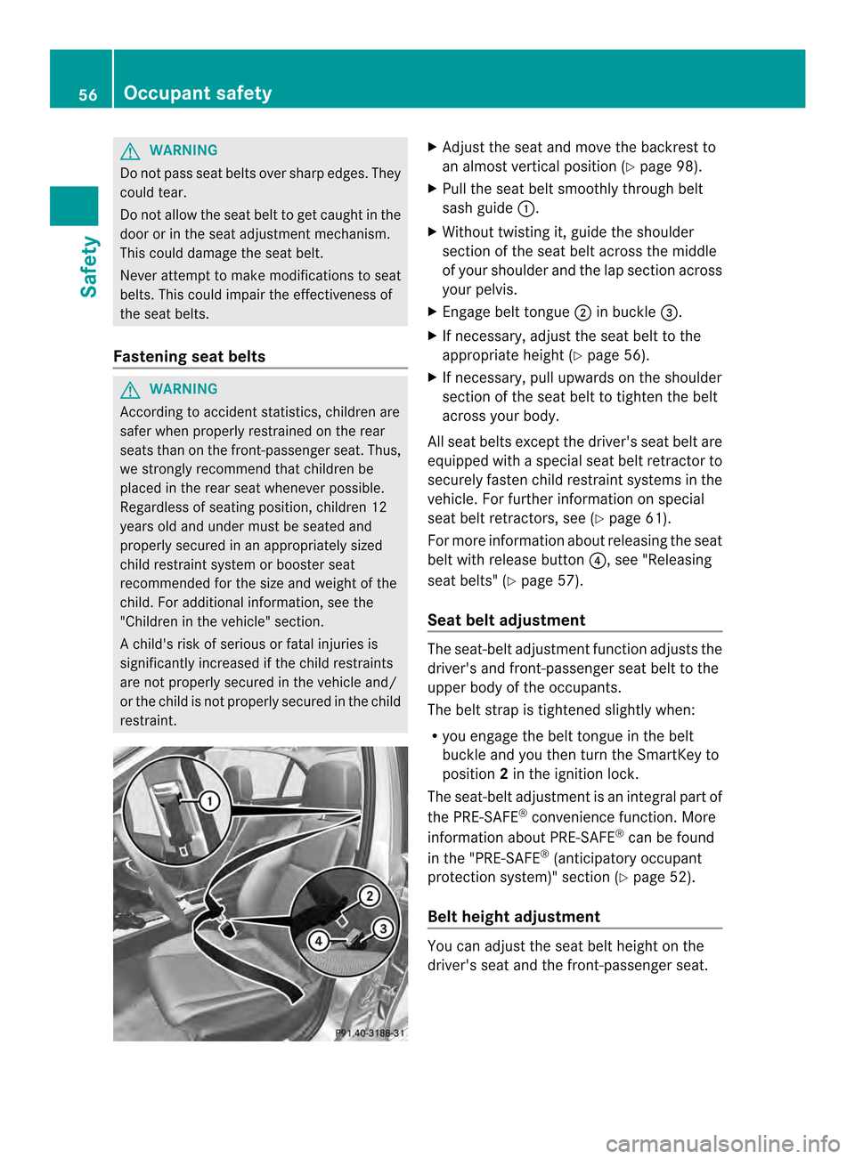MERCEDES-BENZ C-Class SEDAN 2014 W204 Workshop Manual G
WARNING
Do not pass seat belts over sharp edges. They
could tear.
Do not allow the seat beltt o get caught in the
door or in the seat adjustment mechanism.
This could damage the seat belt.
Never att MERCEDES-BENZ C-Class SEDAN 2014 W204 Workshop Manual G
WARNING
Do not pass seat belts over sharp edges. They
could tear.
Do not allow the seat beltt o get caught in the
door or in the seat adjustment mechanism.
This could damage the seat belt.
Never att