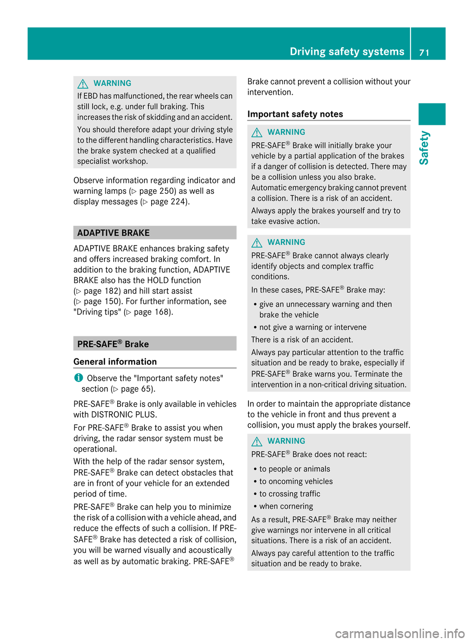 MERCEDES-BENZ C-Class SEDAN 2014 W204 Manual PDF G
WARNING
If EBD has malfunctioned, the rear wheels can
still lock, e.g. under full braking. This
increases the risk of skidding and an accident.
You should therefore adapt yourd riving style
to the d