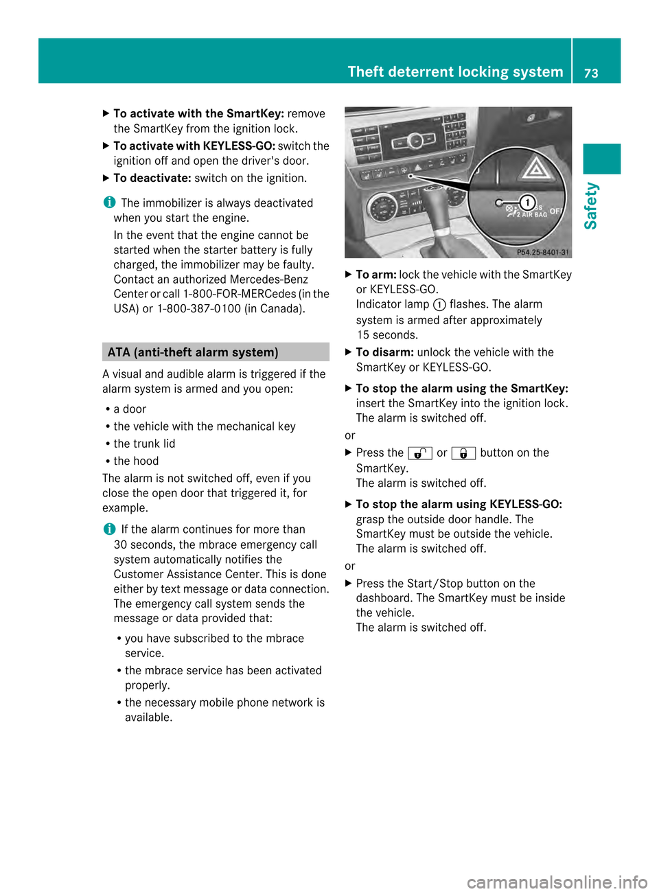 MERCEDES-BENZ C-Class SEDAN 2014 W204 Manual PDF X
To activate with the SmartKey: remove
the SmartKey from the ignition lock.
X To activate with KEYLESS-GO: switch the
ignition off and open the drivers door.
X To deactivate: switch on the ignition.