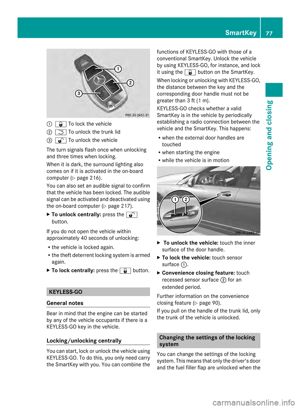 MERCEDES-BENZ C-Class SEDAN 2014 W204 Manual PDF 0002
000A To lock the vehicle
0003 0004 To unlock the trunk lid
0022 000B To unlock the vehicle
The turn signals flash once when unlocking
and three times when locking.
When it is dark, the surround l