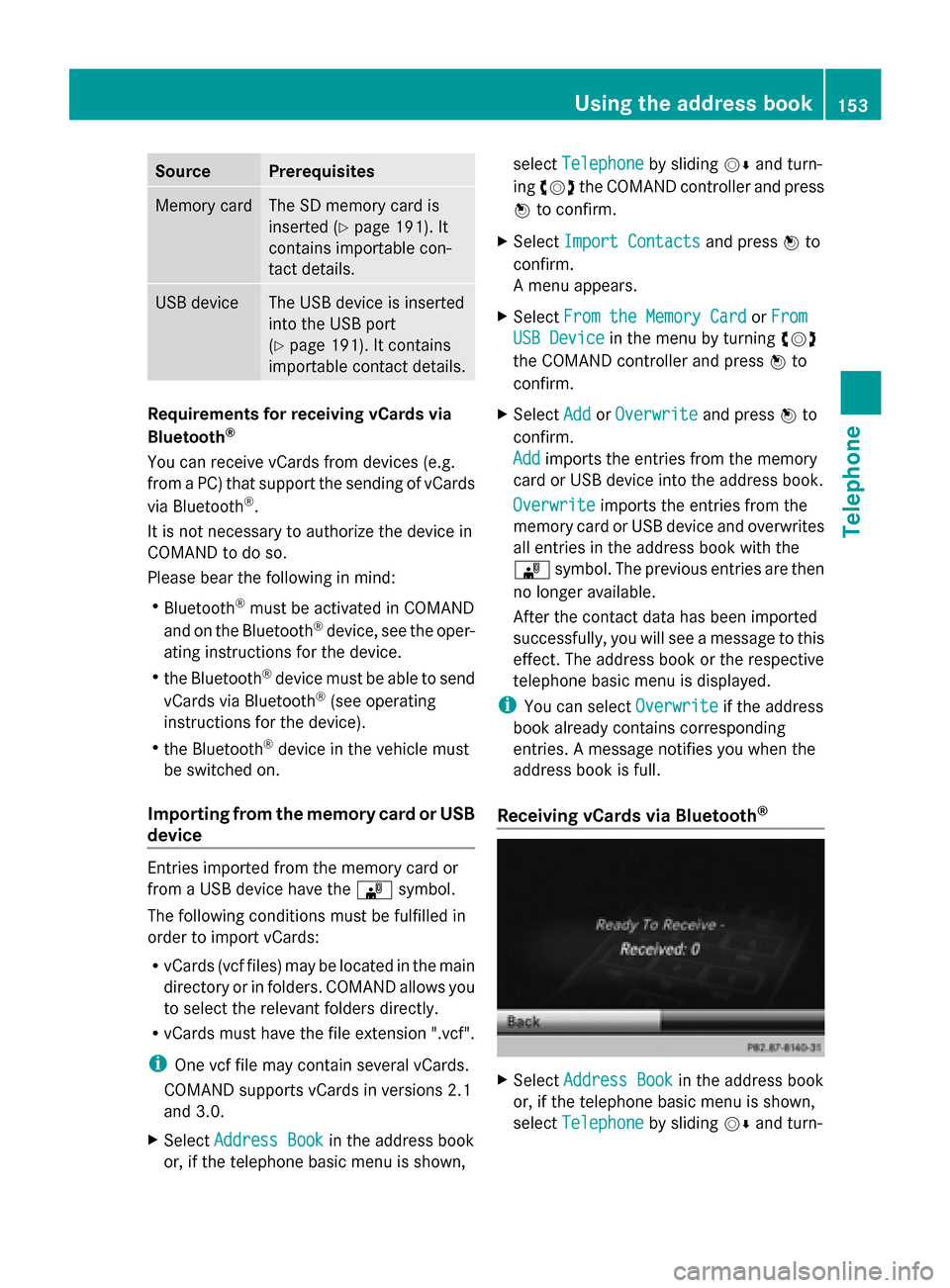 MERCEDES-BENZ C-Class 2014 W204 Comand Manual Source Prerequisites
Memory card The SD memory card is
inserted (Y page 191). It
contains importable con-
tact details. USB device The USB device is inserted
into the USB port
(Y
page 191). It contain MERCEDES-BENZ C-Class 2014 W204 Comand Manual Source Prerequisites
Memory card The SD memory card is
inserted (Y page 191). It
contains importable con-
tact details. USB device The USB device is inserted
into the USB port
(Y
page 191). It contain