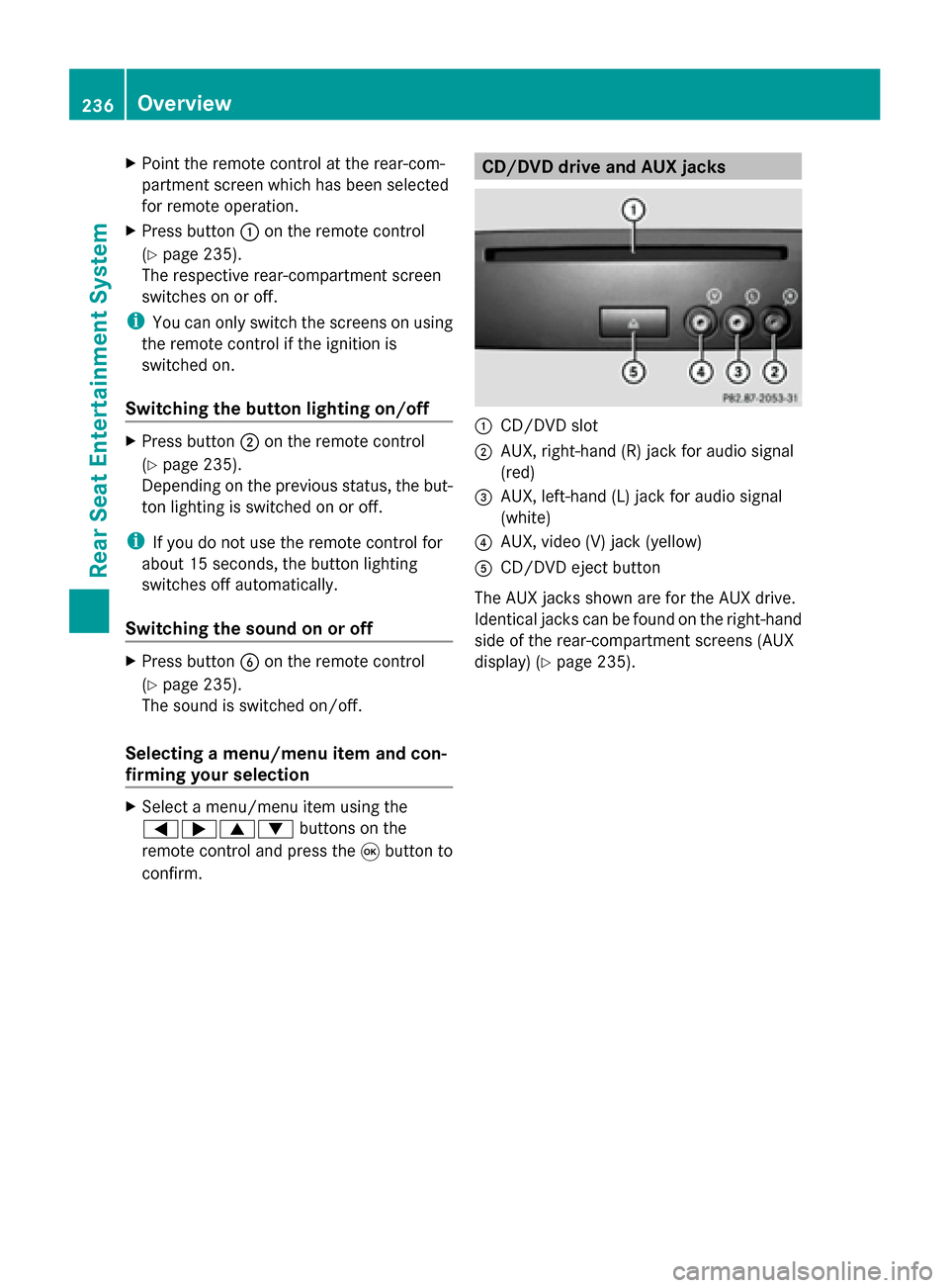 MERCEDES-BENZ GL-Class 2014 X166 Comand Manual X
Point the remote control at the rear-com-
partment screen which has been selected
for remote operation.
X Press button 0043on the remote control
(Y page 235).
The respective rear-compartment screen
