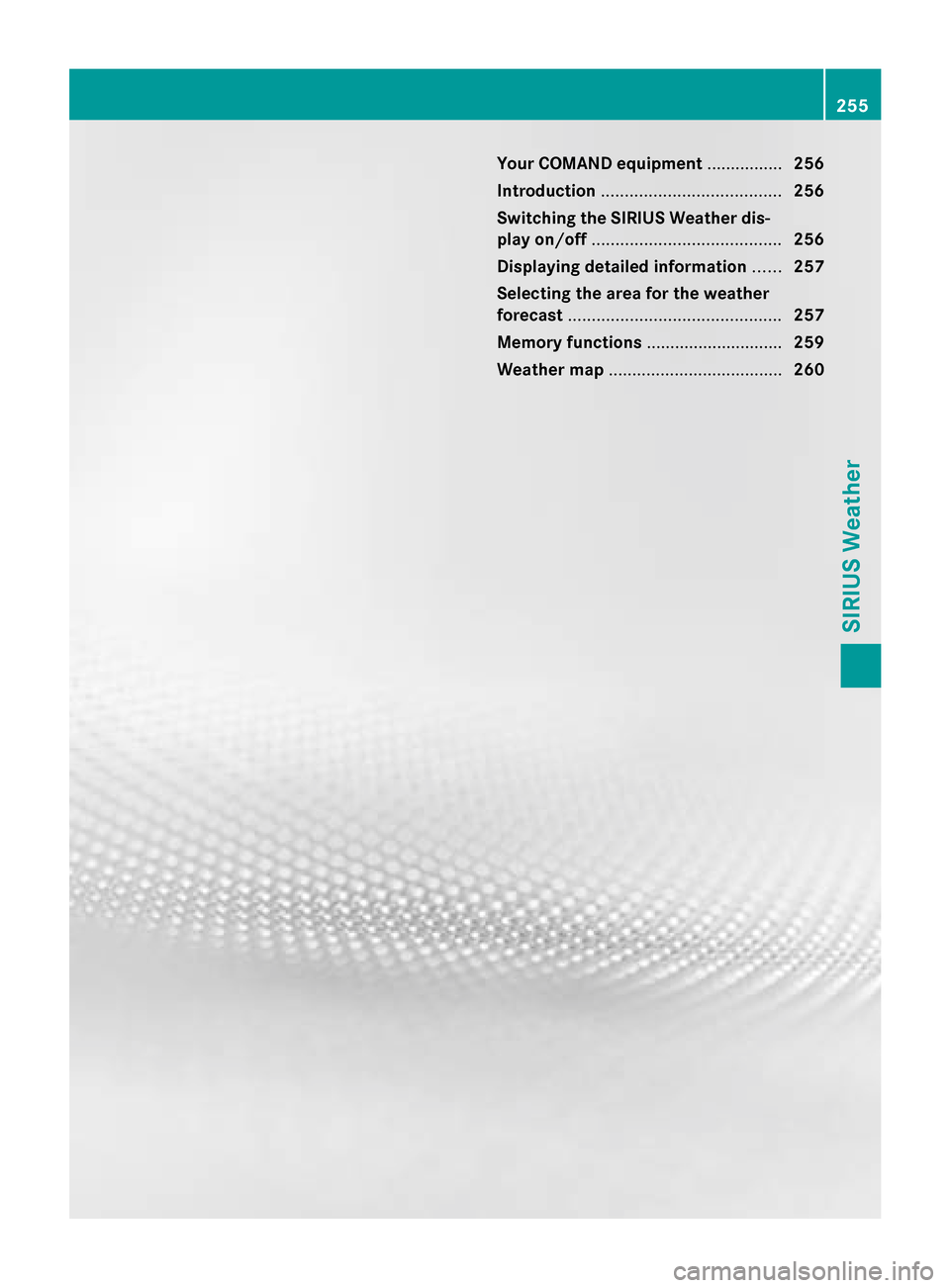 MERCEDES-BENZ CLA-Class 2014 C117 Comand Manual Your COMAND equipment
................256
Introduction ...................................... 256
Switching the SIRIUS Weather dis-
play on/off ........................................ 256
Displaying MERCEDES-BENZ CLA-Class 2014 C117 Comand Manual Your COMAND equipment
................256
Introduction ...................................... 256
Switching the SIRIUS Weather dis-
play on/off ........................................ 256
Displaying