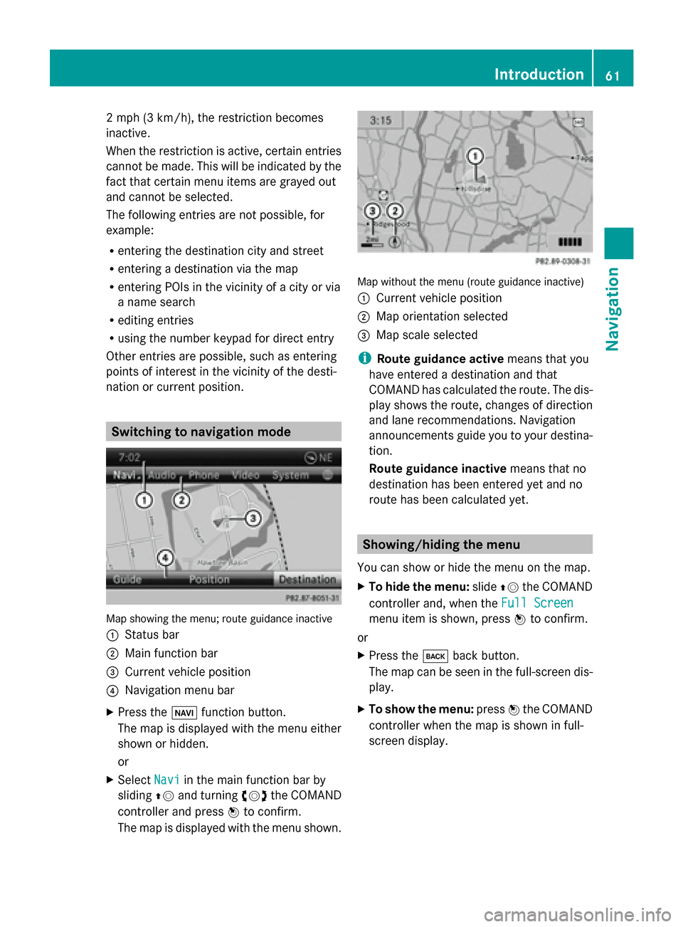 MERCEDES-BENZ CLA-Class 2014 C117 Comand Manual 2 mph (3 km/h), the restriction becomes
inactive.
When the restriction is active, certain entries
cannot be made. This will be indicated by the
fact that certain menu items are grayed out
and cannot b