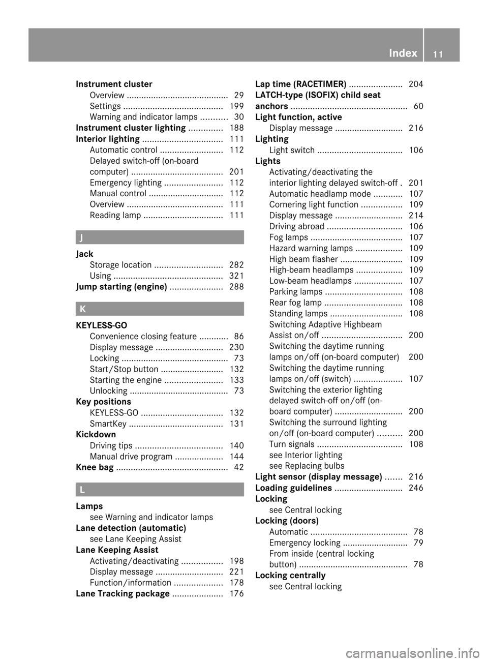 MERCEDES-BENZ C-Class COUPE 2014 CL204 Owners Manual Instrumen
tcluster
Overview .......................................... 29
Settings ......................................... 199
Warning and indicator lamps ...........30
Instrument cluster lighting .