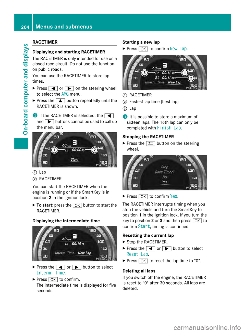 MERCEDES-BENZ C-Class COUPE 2014 CL204 Owners Manual RACETIMER
Displaying and starting RACETIMER
The RACETIMER is only intended for use on a
closed race circuit. Do not use the function
on public roads.
You can use the RACETIMER to store lap
times.
X Pr MERCEDES-BENZ C-Class COUPE 2014 CL204 Owners Manual RACETIMER
Displaying and starting RACETIMER
The RACETIMER is only intended for use on a
closed race circuit. Do not use the function
on public roads.
You can use the RACETIMER to store lap
times.
X Pr