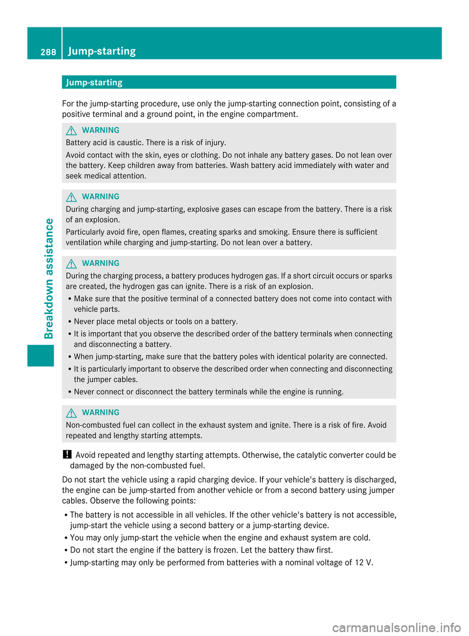 MERCEDES-BENZ C-Class COUPE 2014 CL204 Owners Manual Jump-starting
For the jump-starting procedure, use only the jump-starting connection point, consisting of a
positive terminal and a ground point, in the engine compartment. G
WARNING
Battery acid is c MERCEDES-BENZ C-Class COUPE 2014 CL204 Owners Manual Jump-starting
For the jump-starting procedure, use only the jump-starting connection point, consisting of a
positive terminal and a ground point, in the engine compartment. G
WARNING
Battery acid is c
